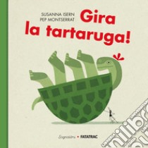 Gira la tartaruga! Ediz. a colori libro di Isern Susanna