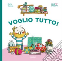 Voglio tutto! Ediz. a colori libro di Gianola Maria