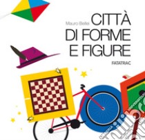 Città di forme e figure. Ediz. a colori. Con 20 schede fustellate libro di Bellei Mauro