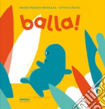 Balla! Ediz. a colori libro di Roldan Retolaza Iraide