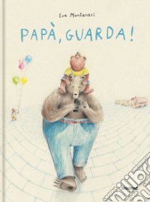 Papà, guarda! Ediz. a colori libro di Montanari Eva