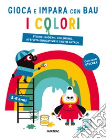 I colori. Gioca e impara con Bau. Ediz. a colori. Con Adesivi libro di Team Graou