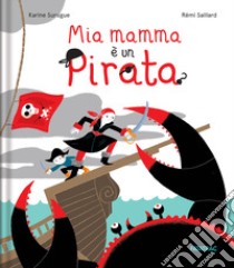 Mia mamma è un pirata. Ediz. a colori libro di Surugue Karine