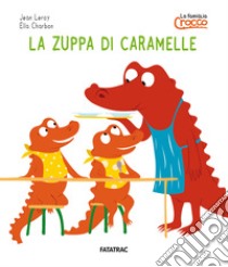 La zuppa di caramelle. La famiglia Crocco. Ediz. a colori