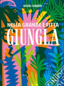 Nella grande e fitta giungla. Ediz. a colori libro di Tamburini Arianna