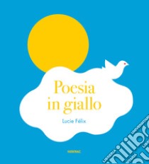 Poesia in giallo. Ediz. a colori libro di Félix Lucie