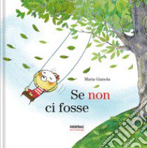 Se non ci fosse. Ediz. a colori libro di Gianola Maria