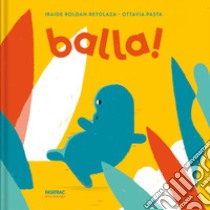 Balla! Ediz. a colori libro di Roldan Retolaza Iraide