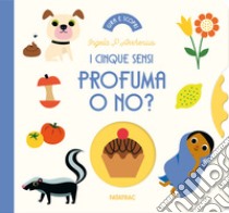 Profuma o no? I cinque sensi. Ediz. a colori libro di Arrhenius Ingela P.