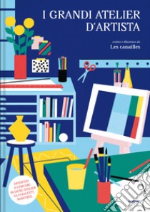 I grandi atelier d'artista. Ediz. a colori libro di Les Canailles