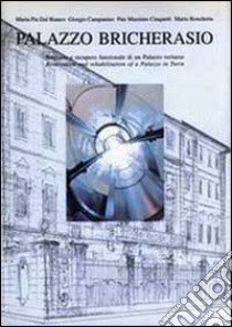 Palazzo Bricherasio. Restauro e recupero funzionale di un palazzo torinese-Restoration and rehabilitation of a palazzo in Turin libro di Dal Bianco M. Pia; Campanino Giorgio; Cinquetti P. Massimo