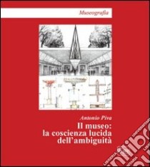 Il museo. La coscienza lucida dell'ambiguità libro di Piva Antonio