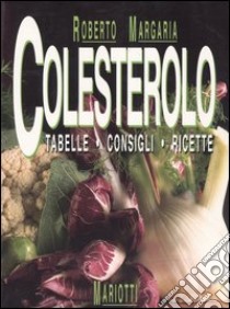 Colesterolo. Tabelle, consigli, ricette libro di Margaria Roberto