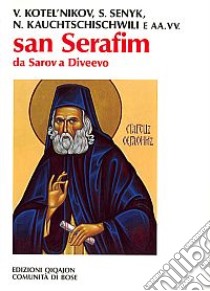 San Serafim. Da Sarov a Diveevo libro di Kotel'nikov Vladimir; Senyk Sophia; Kauchtschischwili Nina; Mainardi A. (cur.)