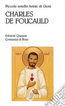 Charles de Foucauld libro di Annie di Gesù; Dotti G. (cur.)