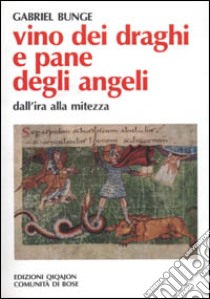 Vino dei draghi e pane degli angeli. L'insegnamento di Evagrio Pontico sull'ira e la mitezza libro di Bunge Gabriel