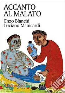 Accanto al malato. Riflessioni sul senso della malattia e sull'accompagnamento dei malati libro di Bianchi Enzo; Manicardi Luciano