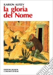 La gloria del nome. L'opera dello schimonaco Ilarion e la controversia athonita sul nome di Dio all'inizio del XX secolo libro di Alfeev Ilarion