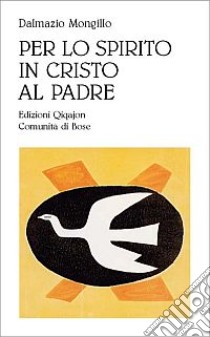 Per lo spirito in Cristo al Padre. Meditazione sulla comunione con le Persone divine libro di Mongillo Dalmazio