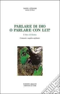 Parlare di Dio o parlare con lui? Il libro di Giobbe. Commento esegetico-spirituale libro di Attinger Daniel