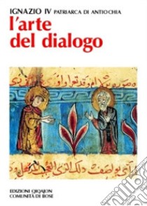 L'arte del dialogo. Con la creazione, gli uomini, le Chiese libro di Hazim Ignazio IV; Marino L. (cur.)