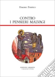 Contro i pensieri malvagi. Antirrhetikos libro di Evagrio Pontico; Bunge G. (cur.)