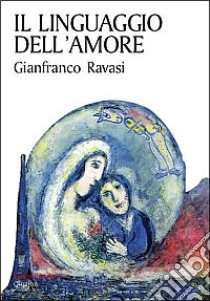 Il linguaggio dell'amore. Una lettura del Cantico dei cantici libro di Ravasi Gianfranco