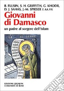 Giovanni di Damasco un padre al sorgere dell'Islam libro di Flusin Bernard; Griffith Sidney H.; Khodr' Georges