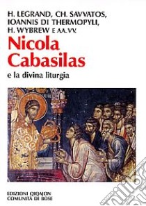 Nicola Cabasilas e la divina liturgia libro di Legrand Hervé; Savvatos Chrysostomos; Hugh Wybrew; Chialà S. (cur.); Cremaschi L. (cur.)