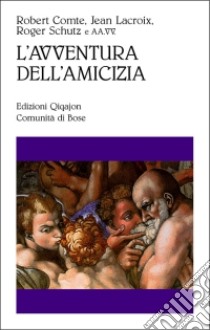 L'avventura dell'amicizia libro di Comte Robert; Lacroix Xavier; Schutz Roger; Wirz M. (cur.)