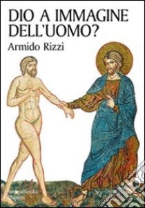 Dio a immagine dell'uomo? libro di Rizzi Armido