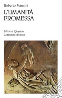 L'Umanità promessa. Vivere il cristianesimo nell'età della globalizzazione libro di Mancini Roberto