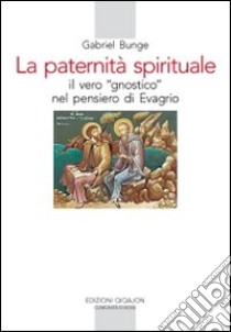 La Paternità spirituale. Il vero gnostico nel pensiero di Evagrio libro di Bunge Gabriel