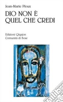 Dio non è quel che credi libro di Ploux Jean-Marie