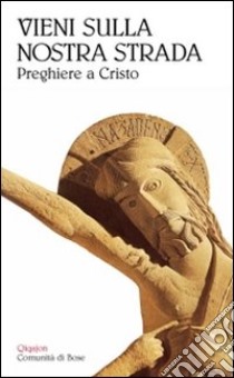 Vieni sulla nostra strada. Preghiere a Cristo libro di Wirz M. (cur.)