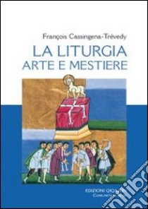 Liturgia, arte e mestiere libro di Cassingena Trévedy François; Lanzarini V. (cur.)