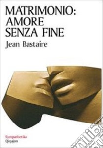 Matrimonio: amore senza fine libro di Bastaire Jean