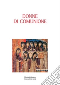Donne di comunione. Vite di monache d'Oriente e d'Occidente libro di Cremaschi L. (cur.)