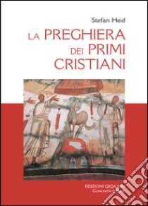 La preghiera dei primi cristiani libro di Heid Stefan