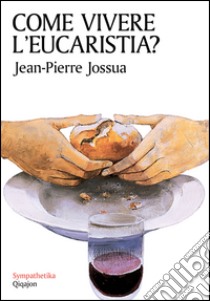 Come vivere l'eucaristia? libro di Jossua Jean-Pierre