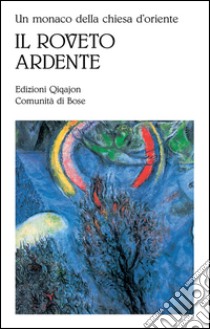 Un monaco della Chiesa d'Oriente. Il roveto ardente. Meditazioni sull'amore di Dio libro di Comunità di Bose (cur.)