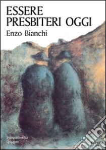 Essere presbiteri oggi libro di Bianchi Enzo