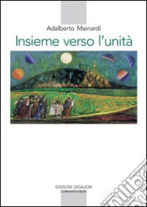 Insieme verso l'unità. L'esperienza monastica e il cammino ecumenico libro di Mainardi Adalberto