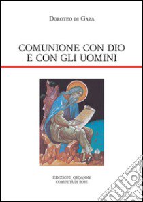 Comunione con Dio e con gli uomini. Vita di abba Dositeo. Insegnamenti spirituali, Lettere e Detti libro di Doroteo di Gaza; Cremaschi L. (cur.)