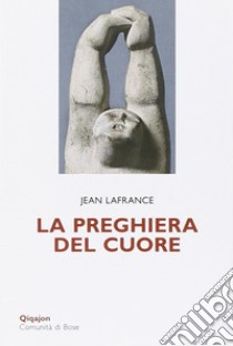 La preghiera del cuore libro di Lafrance Jean