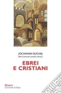 Ebrei e cristiani. Dal pregiudizio al dialogo libro di Elichaj Jochanan