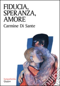 Fiducia, speranza, amore libro di Di Sante Carmine