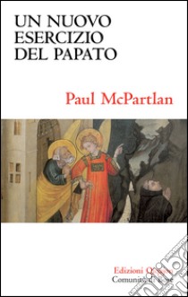 Un nuovo esercizio del papato. Primato papale, eucaristia e unità della chiesa libro di McPartlan Paul