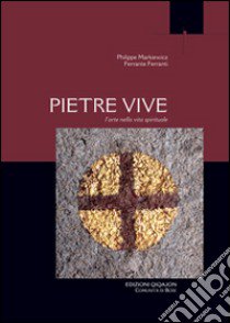 Pietre vive. L'arte nella vita spirituale libro di Markiewicz Philippe; Ferrante Ferranti