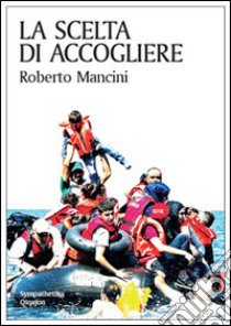 La scelta di accogliere libro di Mancini Roberto